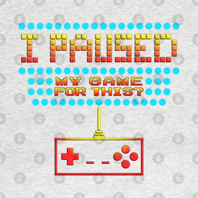 I Paused My Game To Be Here Funny Gamer Design by phoxydesign